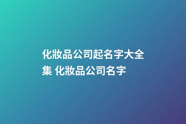 化妝品公司起名字大全集 化妝品公司名字-第1張-公司起名-玄機(jī)派